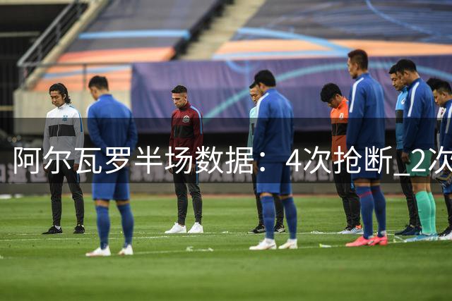 阿尔瓦罗半场数据：4次抢断 2次拦截 1次犯规